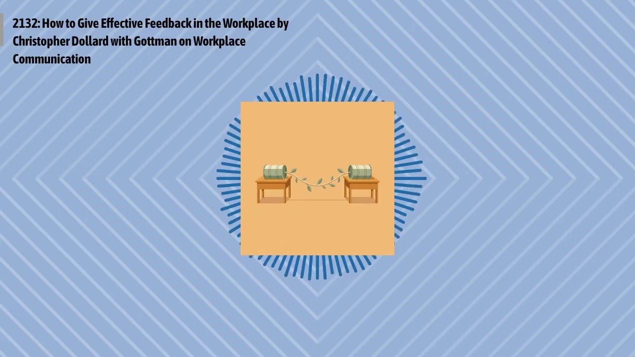 2132: How to Give Effective Feedback in the Workplace by Christopher Dollard with Gottman on...