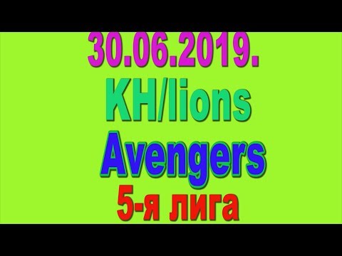 30.06.2019. KH/lions - Avengers. 5-я лига.