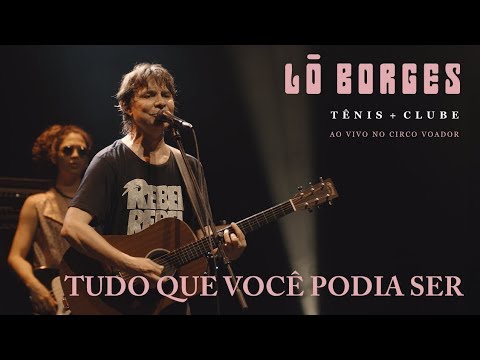 Lô Borges - Tudo Que Você Podia Ser (Ao Vivo)