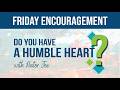 Friday Encouragement - "DoYou Have A Humble Heart?"