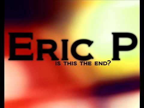 Eric P - Is This The End ?