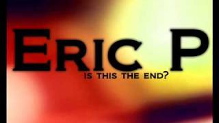 Eric P - Is This The End ?