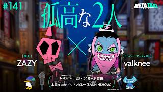 # 141 | ZAZY × valknee、Nakamu × だいにぐるーぷ 岩田、本間ひまわり × ドンピシャ（SANNINSHOW） / META TAXI