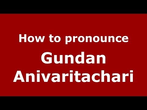 How to pronounce Gundan Anivaritachari