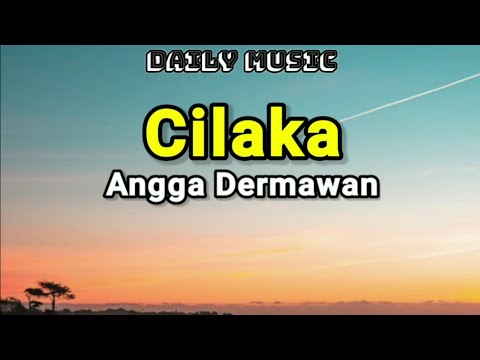 Cilaka | Angga Dermawan [Lirik Lagu]