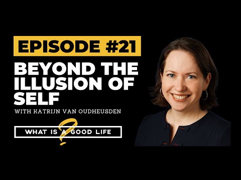 Beyond The Illusion of Self with Katrijn van Oudheusden | What is a Good Life? #21
