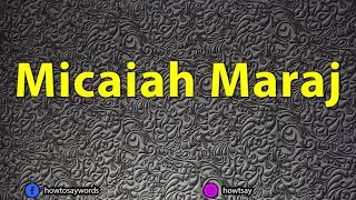 How To Pronounce Micaiah Maraj