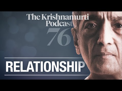 The Krishnamurti Podcast - Ep. 76 - Krishnamurti on Relationship