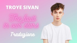 The Fault In Our Stars | Troye Sivan {Traduzione}