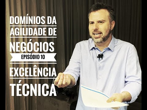 Domínios da Agilidade de Negócios - Ep.10: Excelência Técnica