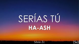 HA-ASH - Serías Tú (Letra)