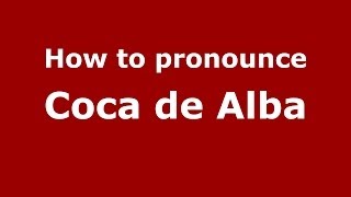 How to pronounce Coca De Alba