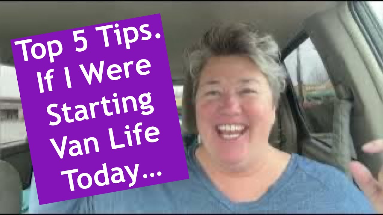 If I Were Starting Van Life Today...My Top Five Tips For New and Future Van Lifers!