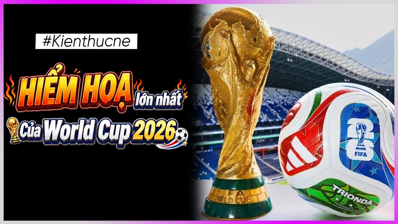 HIỂM HOẠ lớn nhất của World Cup 2026