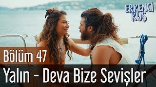 Erkenci Kuş 47. Bölüm - Yalın - Deva Bize Sevişler
