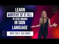 Learn Worthy Of It All In Sign Language Part 3 Of 3 In Step By Step Tutorial ASL Cover
