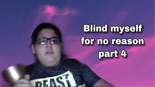 Blind myself with a lamp for no reason part 4