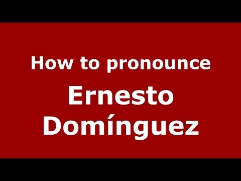 How to pronounce Ernesto Domínguez (Spanish/Spain) - PronounceNames.com
