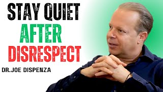 STAY QUIET AFTER DISRESPECT - POWER OF SILENCE BY DR JOE DISPENZA
