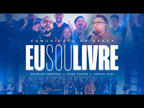 EU SOU LIVRE - Comunidade da Graça, Ronaldo Bezerra, Guga Xavier (Ao Vivo)