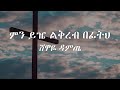 ምን ይዤ ልቅረብ በፊትህ  (Men Yezie Leqreb Befiteh) Lyrics  ሸዋዬ ዳምጤ Shewaye Damte