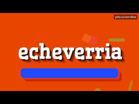 ECHEVERRIA - HOW TO PRONOUNCE IT!?