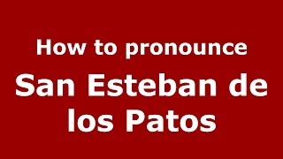 How to pronounce San Esteban De Los Patos
