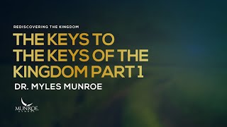 The Keys To The Keys of The Kingdom Part 1 | Dr. Myles Munroe