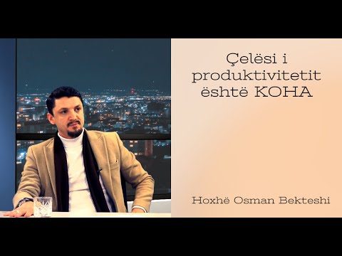 Çelësi i produktivitetit është KOHA - SHKËPUTJE - Hoxhë Osman Bekteshi