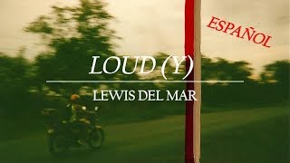 Lewis Del Mar - Loud(y) (Español Subtitulada)
