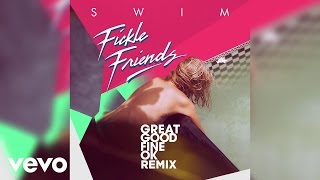 Fickle Friends - Swim (Great Good Fine OK remix)