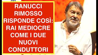 RANUCCI RIMOSSO RISPONDE COSÌ: RAI MEDIOCRE COME I DUE NUOVI CONDUTTORI