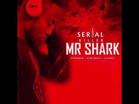 Mr Shark - Serial Killer ( ft Strongman, Deon Boakye & Evidence)