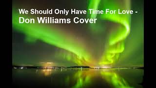 we should only have time for love - don williams cover