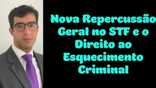 🔴DIREITO AO ESQUECIMENTO CRIMINAL e NOVA REPERCUSSÃO GERAL NO STF🔴