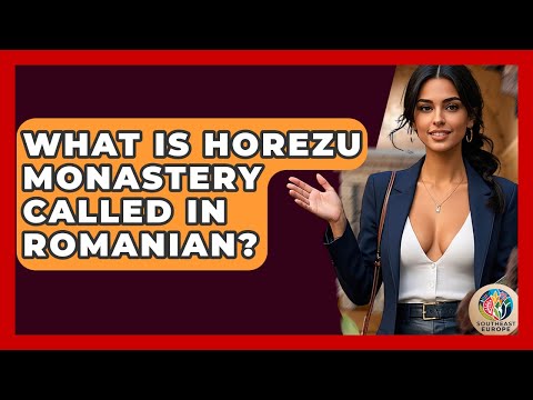 What Is Horezu Monastery Called In Romanian? - TalkingSoutheastEurope