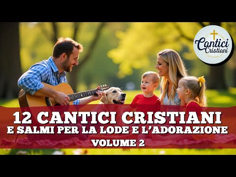12 Cantici Cristiani e Salmi per la Lode e l'Adorazione -Scopri i Salmi che Cambiano la Vita