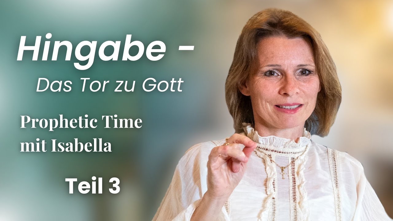 Hingabe - Das Tor zu Gott, Teil 3 | Prophetic Time mit Isabella