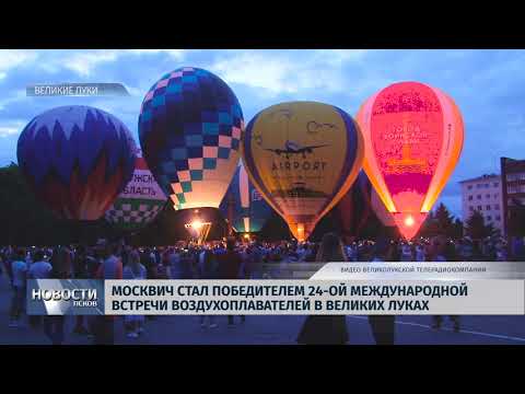 18.06.2019 / Москвич стал победителем 24 международной встречи воздухоплавателей в Великих Луках