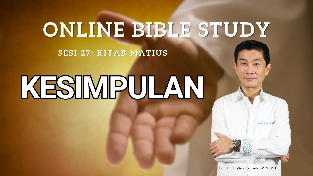 Kitab Matius – Sesi 27 – Kesimpulan – Ps. Wignyo Tanto