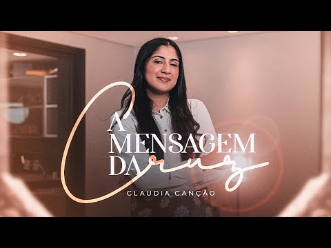 A Mensagem da Cruz - 291 - Claudia Canção