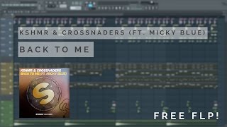 FL STUDIO | KSHMR &amp; Crossnaders (ft. Micky Blue) - Back To Me [FREE FLP]