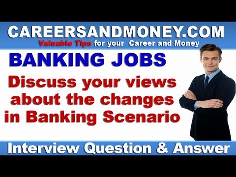 Discuss your views about the changes in Banking Scenario - Bank Interview Question and Answer Video