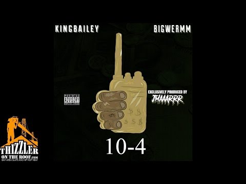 King Bailey x Big Werm - 10-4 [Prod. Jmaaarrr] [Thizzler.com]
