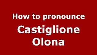 How to pronounce Castiglione Olona