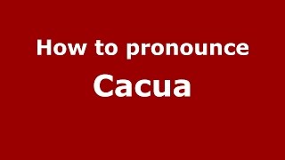 How to pronounce Cacua
