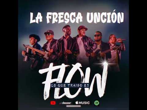 Lo Que Traigo Es Flow - La Fresca Unción