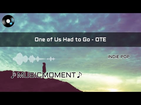 One of Us Had to Go - OTE(Lyrics)