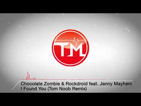 Chocolate Zombie & Rockdroid feat. Jenny Mayhem - I Found You (Tom Noob Remix)