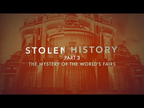 Stolen History Part 3 - The Mystery of the Worlds Fairs